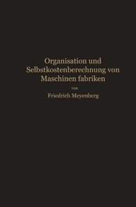 Einführung in die Organisation von Maschinenfabriken unter besonderer Berücksichtigung der Selbstkostenberechnung