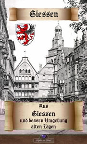 Aus Giessen und dessen Umgebung alten Tagen