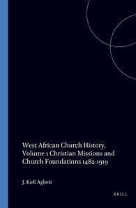 West African Church History, Volume 1: Christian Missions and Church Foundations 1482-1919