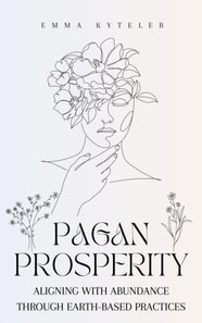 Pagan Prosperity: Aligning with Abundance through Earth-Based Practices