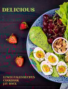 Delicious Lunch Paleo Recipes Cookbook
