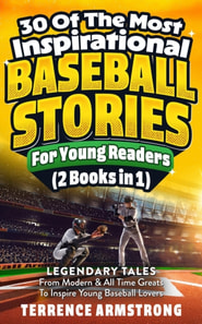 30 Of The Most Inspirational Baseball Stories For Young Readers (2 Books In 1): Legendary Tales From Modern & All Time Greats To Inspire Young Baseball Lovers