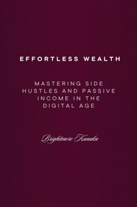 Mastering Side Hustles and Passive Income in the Digital Age: Effortless Wealth