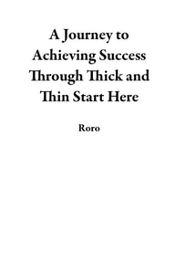 Journey to Achieving Success Through Thick and Thin Start Here