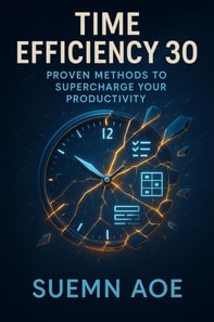 Time Efficiency 30: Proven Methods to Supercharge Your Productivity
