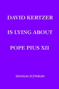 David Kertzer Is Lying About Pope Pius XII