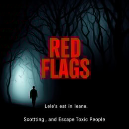 Red Flags: Spotting and Escaping Toxic People