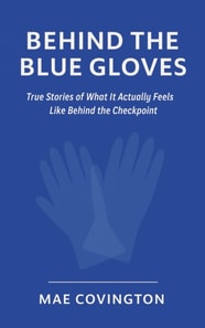Checkpoint Chronicles: Behind the Blue Gloves True Stories of What It Actually Feels Like Behind the Checkpoint
