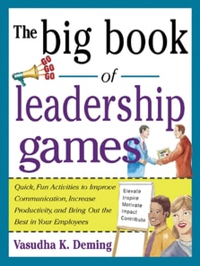 Big Book of Leadership Games: Quick, Fun Activities to Improve Communication, Increase Productivity, and Bring Out the Best in Employees