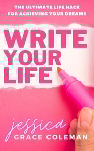 Write Your Life: The Ultimate Life Hack For Achieving Your Dreams