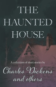 Haunted House: A Collection of Short Stories by Charles Dickens and Others