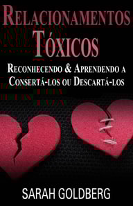 Relacionamentos Tóxicos: Reconhecendo & Aprendendo A Consertá-Los Ou Descartá-Los
