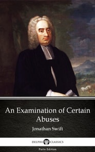 Examination of Certain Abuses by Jonathan Swift - Delphi Classics (Illustrated)