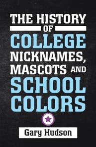 History of College Nicknames, Mascots and School Colors