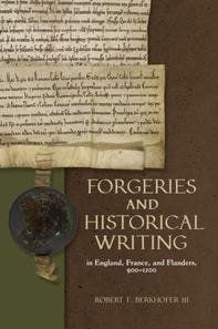 Forgeries and Historical Writing in England, France, and Flanders, 900-1200