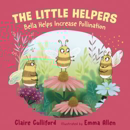 The Little Helpers: Bella Helps Increase Pollination : (a climate-conscious children's book)