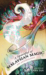 Spoonful of Malaysian Magic: An Anthology