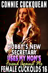 Hubby's New Secretary Uses My Mom's Friend Against Me : Female Cuckolds 16 (Cuckquean Erotica Anal Sex Erotica BDSM Erotica Lesbian Erotica Group Sex Erotica)