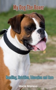 My Dog The Boxer, Handling, Nutrition,  Education and Care