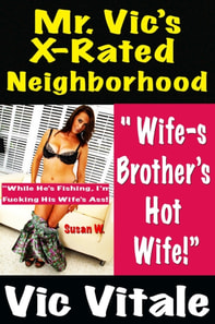 Mr. Vic's X-Rated Neighborhood  &quote; Wife-s Brother's Hot Wife!&quote;  &quote;While He's Fishing, I'm  Fucking His Wife's Ass!&quote;