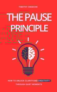 Pause Principle: Unlocking Clarity, Purpose, and Creativity Through Life's Quiet Moments