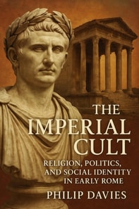 Imperial Cult: Religion, Politics, and Social Identity in Early Rome