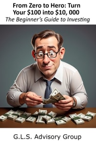 From Zero to Hero: Turn Your $100 into $10, 000  The Beginner's Guide to Investing