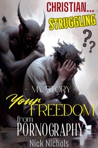 Christian? Struggling?  My Story--Your Freedom from Pornography