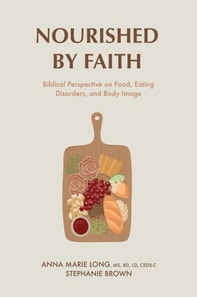 Nourished by Faith: Biblical Perspective on Food, Eating Disorders, and Body Image