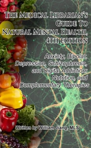 Medical Librarian's Guide to Natural Mental Health:  Anxiety, Bipolar, Depression, Schizophrenia, and Digital Addiction:  Nutrition, and Complementary Therapies, 4th Edition