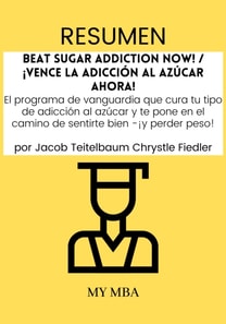 Resumen: Beat Sugar Addiction Now! / !Vence La Adiccion Al Azucar Ahora! : El Programa De Vanguardia Que Cura Tu Tipo De Adiccion Al Azucar Y Te Pone En El Camino De Sentirte Bien -!Y Perder Peso! Por Jacob Teitelbaum Chrystle Fiedler
