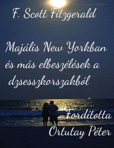F. Scott Fitzgerald Majalis New Yorkban es mas tortenetek a dzsesszkorszakbol Forditotta Ortutay Peter