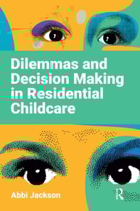 Dilemmas and Decision Making in Residential Childcare