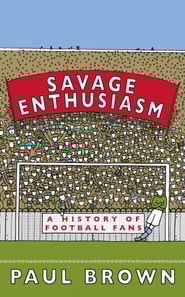 Savage Enthusiasm: A History of Football Fans