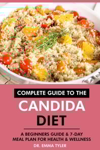 Complete Guide to the Candida Diet: A Beginners Guide & 7-Day Meal Plan for Health & Wellness