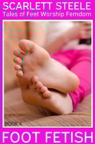 Foot Fetish - Tales of Feet Worship Femdom - Book 4