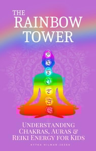 Rainbow Tower: Understanding Chakras, Auras & Reiki Energy for Kids