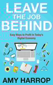 Leave The Job Behind: Easy Ways to Profit In Today's Digital Economy