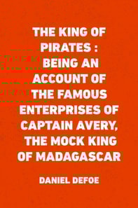 King of Pirates : Being an Account of the Famous Enterprises of Captain Avery, the Mock King of Madagascar