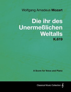 Wolfgang Amadeus Mozart - Die Ihr Des UnermeAYlichen Weltalls - K.619 - A Score for Voice and Piano