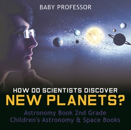 How Do Scientists Discover New Planets? Astronomy Book 2nd Grade | Children's Astronomy & Space Books