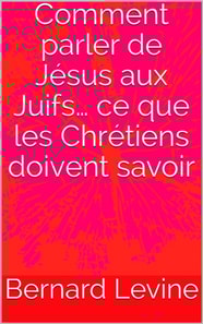 Comment parler de Jésus aux Juifs… ce que les Chrétiens doivent savoir