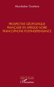Prospective géopolitique française en Afrique noire francophone postindépendance