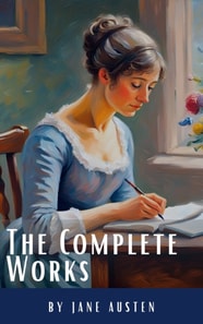 Complete Works of Jane Austen: (In One Volume) Sense and Sensibility, Pride and Prejudice, Mansfield Park, Emma, Northanger Abbey, Persuasion, Lady ... Sandition, and the Complete Juvenilia