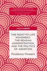 Right-to-Life Movement, the Reagan Administration, and the Politics of Abortion