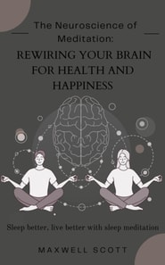Neuroscience of Meditation: Rewiring Your Brain for Health and Happiness