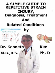 Simple Guide to Repetitive Strain Injury, Diagnosis, Treatment and Related Conditions