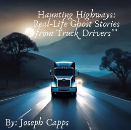 Haunting Highways: Real-Life Ghost Stories from Truck Drivers