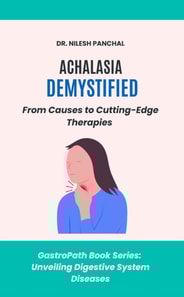 Achalasia Demystified: From Causes to Cutting-Edge Therapies
