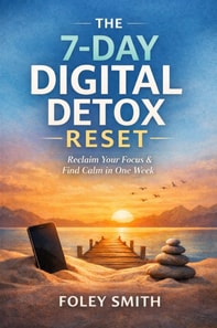 7-Day Digital Detox Reset : Reclaim Your Focus and Find Calm in One Week